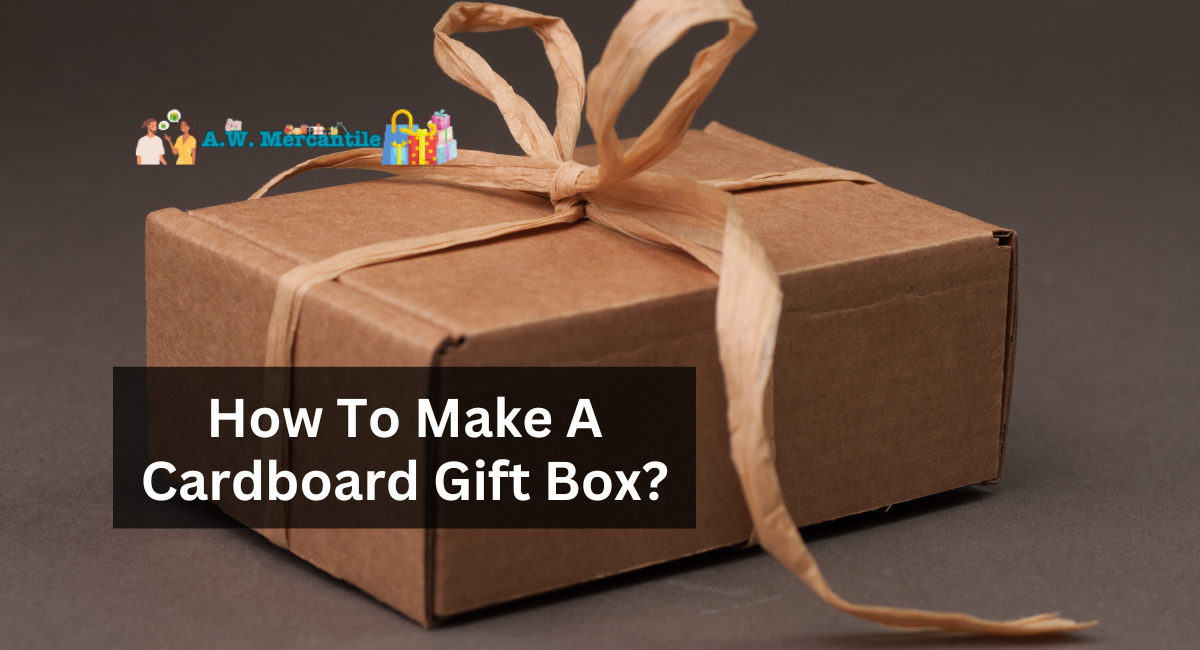 How To Make A Cardboard Gift Box?