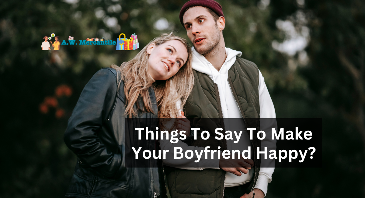 Things To Say To Make Your Boyfriend Happy?
