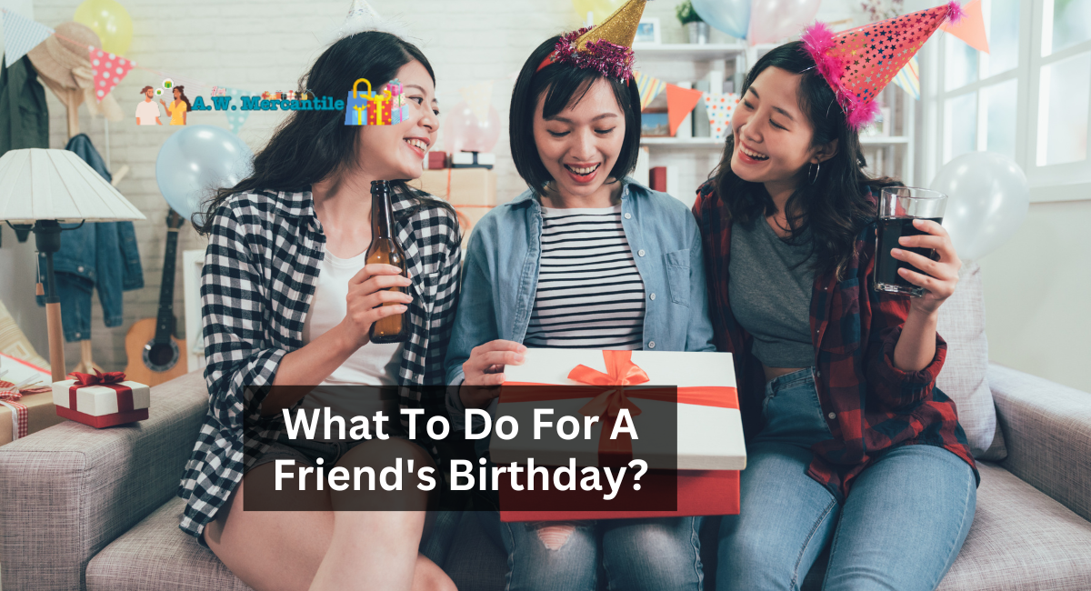 What To Do For A Friend's Birthday?