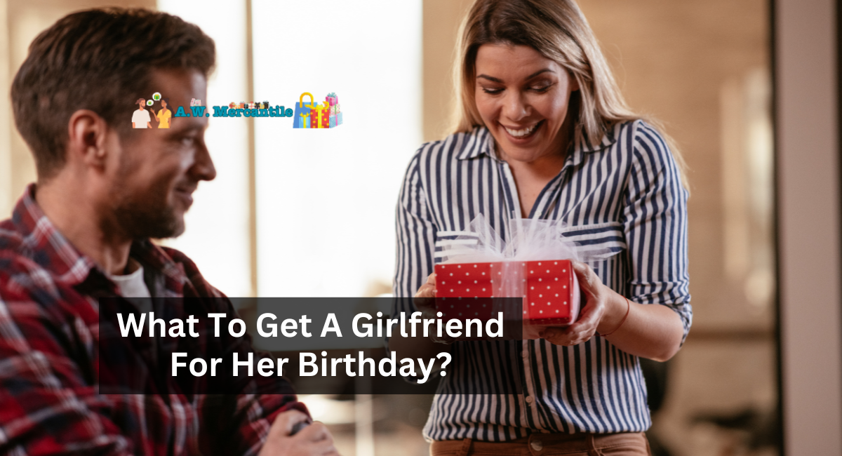 What To Get A Girlfriend For Her Birthday?